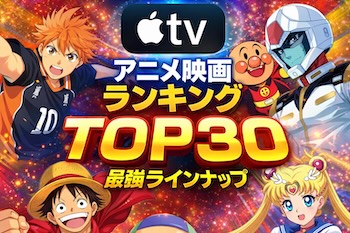 Apple TVアプリ内のアニメ映画ランキングTOP30を完全解説。レンタル・購入ベースで今“本当に観られている”名作とは？A complete explanation of the TOP 30 anime movie rankings in the Apple TV app. What are the masterpieces that are "really watching" now on a rental and purchase basis?